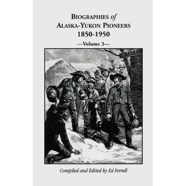 Biographies of Alaska-Yukon Pioneers 1850-1950, Volume 3