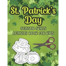 St. Patrick's Day Scissor Skills Activity Book For Kids: Cutting And Pasting Activity Book For Preschoolers And Toddlers Ages 3-5