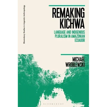 Remaking Kichwa: Language and Indigenous Pluralism in Amazonian Ecuador