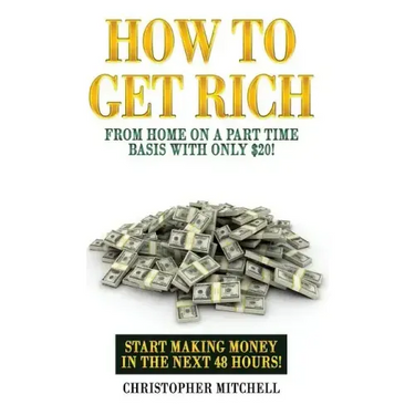 How To Get Rich From Home On A Part Time Basis With Only $20!: Start Making Money In The Next 48 Hours!