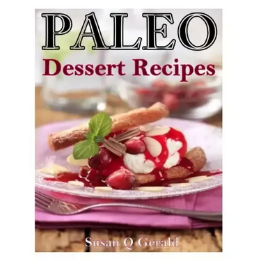 Paleo Dessert Recipes: 50 Mouthwatering Recipes to Satiate Your Sweet Tooth
