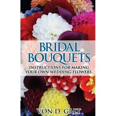 Bridal Bouquets: Instructions for Making Your Own Wedding Flowers