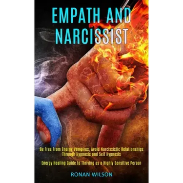 Empath and Narcissist: Be Free From Energy Vampires, Avoid Narcissistic Relationships Through Hypnosis and Self Hypnosis (Energy Healing Guid