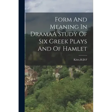Form And Meaning In DramaA Study Of Six Greek Plays And Of Hamlet