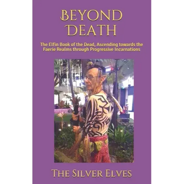 Beyond Death: The Elfin Book of the Dead, Ascending towards the Faerie Realms through Progressive Incarnations