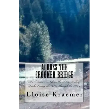 Across the Crooked Bridge: A Narrative on life in the Silver Valley, Idaho during the 1950's through the 1970's