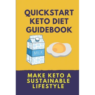 Quickstart Keto Diet Guidebook: Make Keto A Sustainable Lifestyle: Keto Diet Book For Beginners