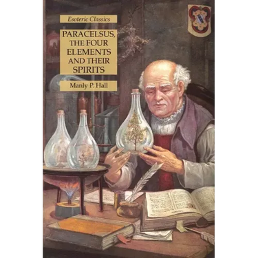 Paracelsus, the Four Elements and Their Spirits: Esoteric Classics
