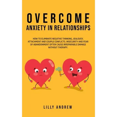 Overcome Anxiety in Relationships: How to Eliminate Negative Thinking, Jealousy, Attachment, and Couple Conflicts-Insecurity and Fear of Abandonment O