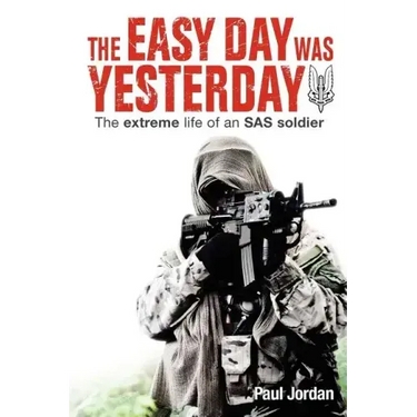 The Easy Day Was Yesterday: The extreme life of an SAS soldier