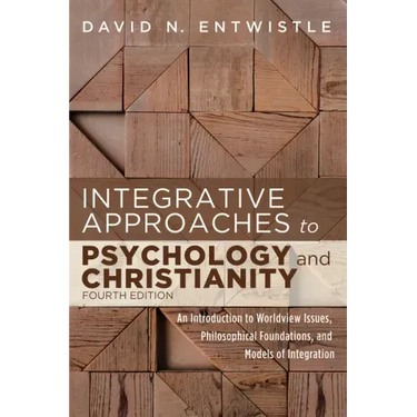 Integrative Approaches to Psychology and Christianity, Fourth Edition: An Introduction to Worldview Issues, Philosophical Foundations, and Models of I