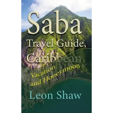 Saba Travel Guide, Caribbean: Vacation and Honeymoon