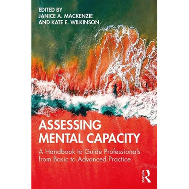 Assessing Mental Capacity: A Handbook to Guide Professionals from Basic to Advanced Practice