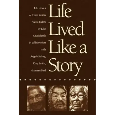 Life Lived Like a Story: Life Stories of Three Yukon Native Elders