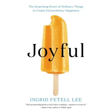 Joyful: The Surprising Power of Ordinary Things to Create Extraordinary Happiness