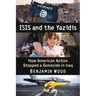 Isis and the Yazidis: How American Action Stopped a Genocide in Iraq