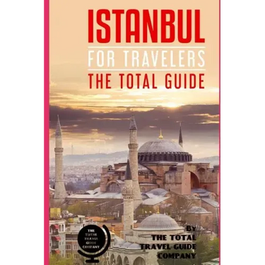 ISTANBUL FOR TRAVELERS. The total guide: The comprehensive traveling guide for all your traveling needs. By THE TOTAL TRAVEL GUIDE COMPANY
