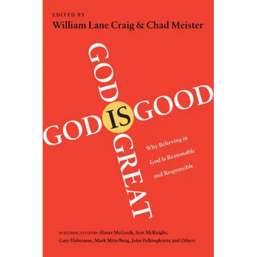 God Is Great, God Is Good: Why Believing in God Is Reasonable and Responsible