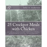 25 Crockpot Meals with Chicken: Delicious, easy, healthy Crockpot Chicken Recipes in 3 Steps or Less (Includes no. of servings and nutritional data)