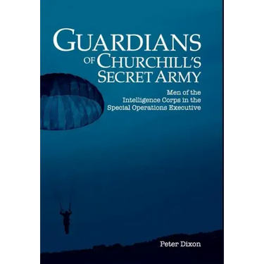 Guardians of Churchill's Secret Army: Men of the Intelligence Corps in the Special Operations Executive