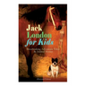 Jack London for Kids - Breathtaking Adventure Tales & Animal Stories (Illustrated Edition): The Call of the Wild, White Fang, Jerry of the Islands, Th