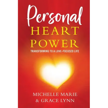Personal Heart Power: Transforming to a Love-Focused Life