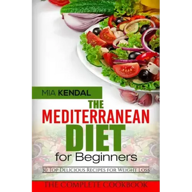 The Mediterranean Diet for Beginners. The Complete Cookbook. 30 Top Delicious Re
