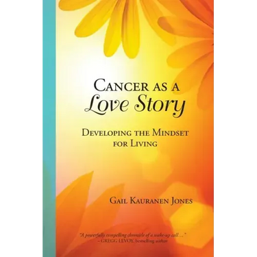 Cancer as a Love Story: Developing the Mindset for Living