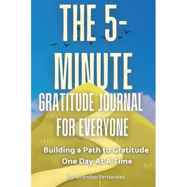 The 5-Minute Gratitude Journal For Everyone: A Daily Journal with Prompts and Quotes for Cultivating a Path to Gratitude: A Daily Journal with Prompts