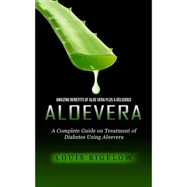 Aloevera: Amazing Benefits of Aloe Vera Plus a Delicious (A Complete Guide on Treatment of Diabetes Using Aloevera)