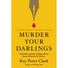 Murder Your Darlings: And Other Gentle Writing Advice from Aristotle to Zinsser