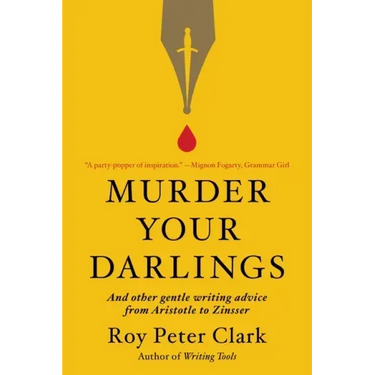 Murder Your Darlings: And Other Gentle Writing Advice from Aristotle to Zinsser