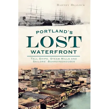 Portland's Lost Waterfront: Tall Ships, Steam Mills and Sailors' Boardinghouses