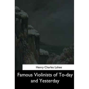 Famous Violinists of To-day and Yesterday