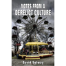 Notes from a Derelict Culture