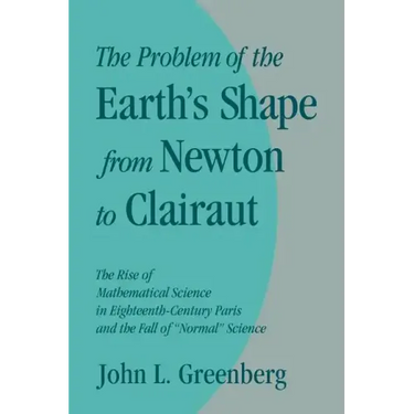 The Problem of the Earth's Shape from Newton to Clairaut: The Rise of Mathematical Science in Eighteenth-Century Paris and the Fall of 'Normal' Scienc