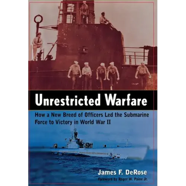 Unrestricted Warfare: How a New Breed of Officers Led the Submarine Force to Victory in World War II