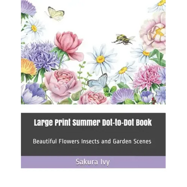 Large Print Summer Dot-To-Dot Book: Beautiful Flowers Insects and Garden Scenes