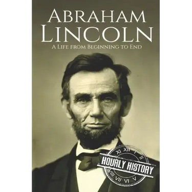 Abraham Lincoln: A Life from Beginning to End