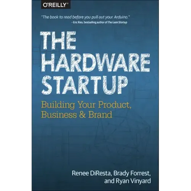 The Hardware Startup: Building Your Product, Business, and Brand