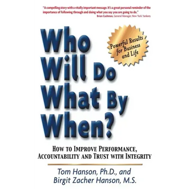 Who Will Do What by When?: How to Improve Performance, Accountability and Trust with Integrity