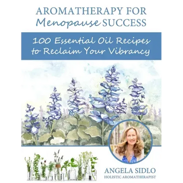 Aromatherapy for Menopause Success: 100 essential oil recipes to reclaim your vibrancy