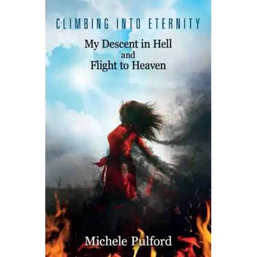 Climbing into Eternity: My Descent in Hell and Flight to Heaven