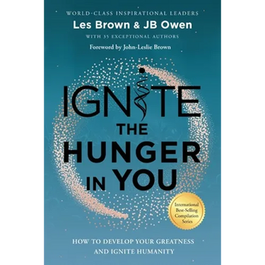 Ignite the Hunger in You: How to Develop Your Greatness and Ignite Humanity