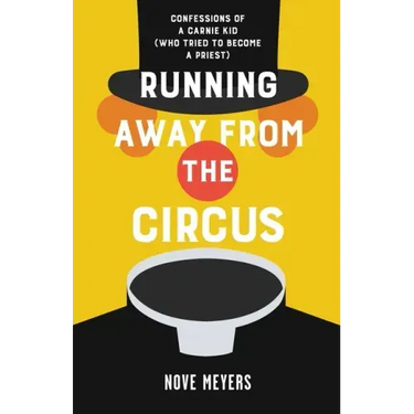 Running Away From the Circus: Confessions of a Carnie Kid (Who Tried to become a Priest)