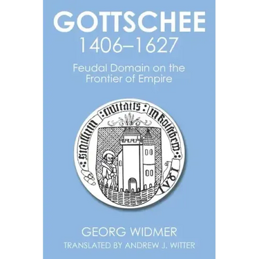 Gottschee 1406-1627: Feudal Domain on the Frontier of Empire