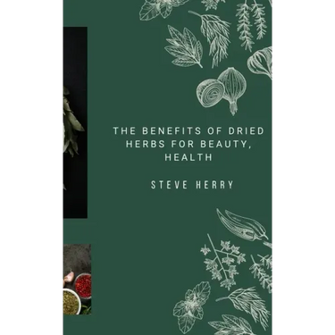 The Benefits of Dried Herbs for Beauty, Health