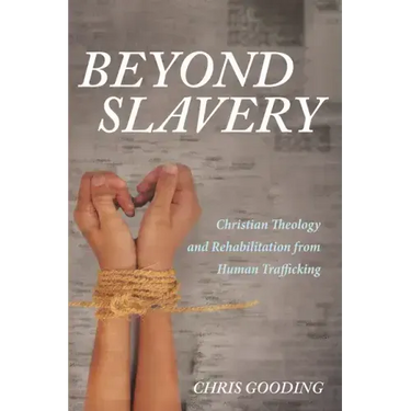 Beyond Slavery: Christian Theology and Rehabilitation from Human Trafficking
