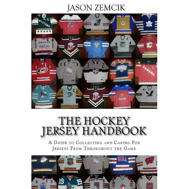 The Hockey Jersey Handbook: A Guide to Collecting and Caring For Jerseys From Throughout the Game