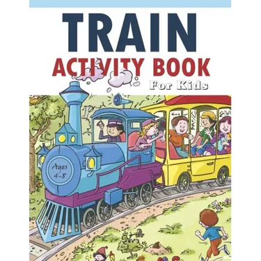 Train Activity Book For Kids 4-8: 41Pages for Make Free Time Useful, Improve Problem Solving Games, Confidence for Kids and Fun Together
